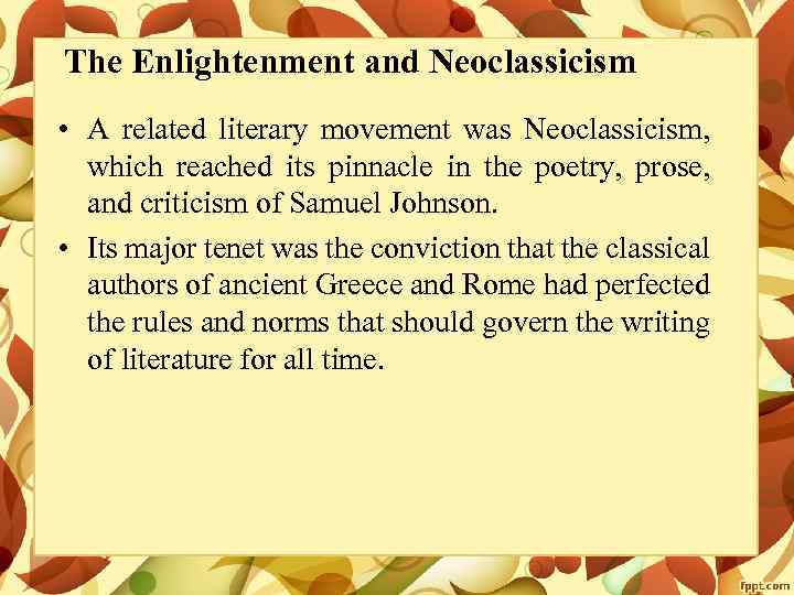 The Enlightenment and Neoclassicism • A related literary movement was Neoclassicism, which reached its