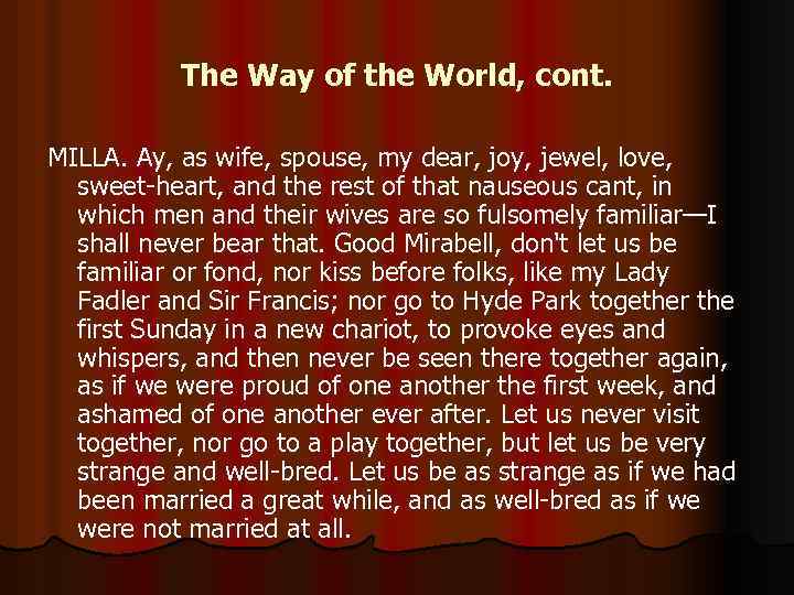 The Way of the World, cont. MILLA. Ay, as wife, spouse, my dear, joy,