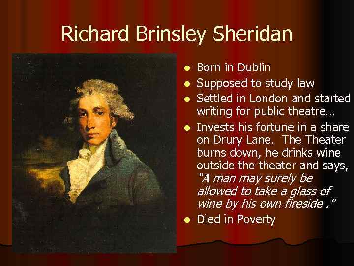 Richard Brinsley Sheridan Born in Dublin l Supposed to study law l Settled in