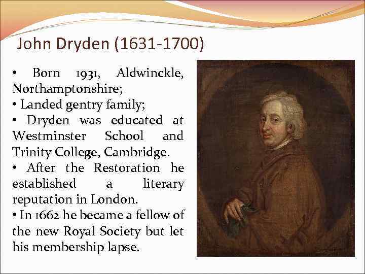John Dryden (1631 -1700) • Born 1931, Aldwinckle, Northamptonshire; • Landed gentry family; •