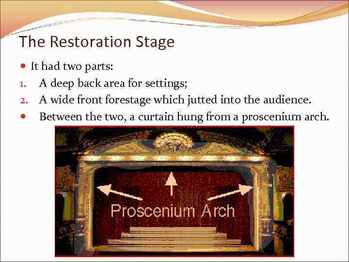 The Restoration Stage It had two parts: 1. A deep back area for settings;