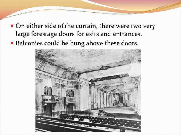  On either side of the curtain, there were two very large forestage doors