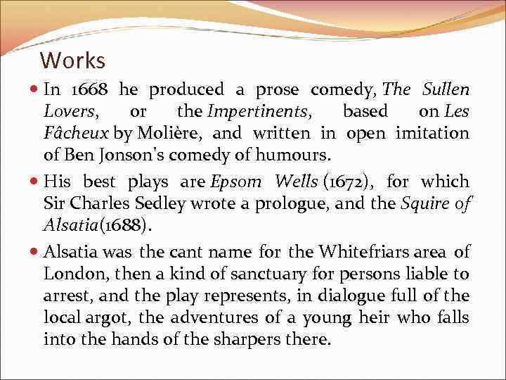 Works In 1668 he produced a prose comedy, The Sullen Lovers, or the Impertinents,