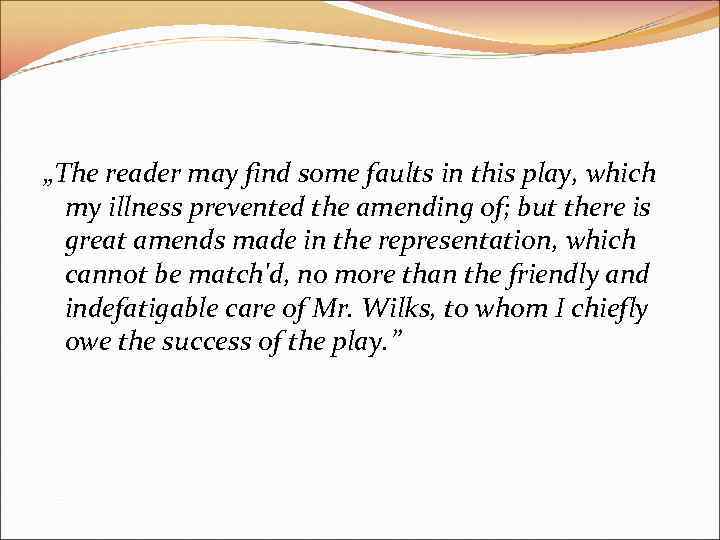 „The reader may find some faults in this play, which my illness prevented the