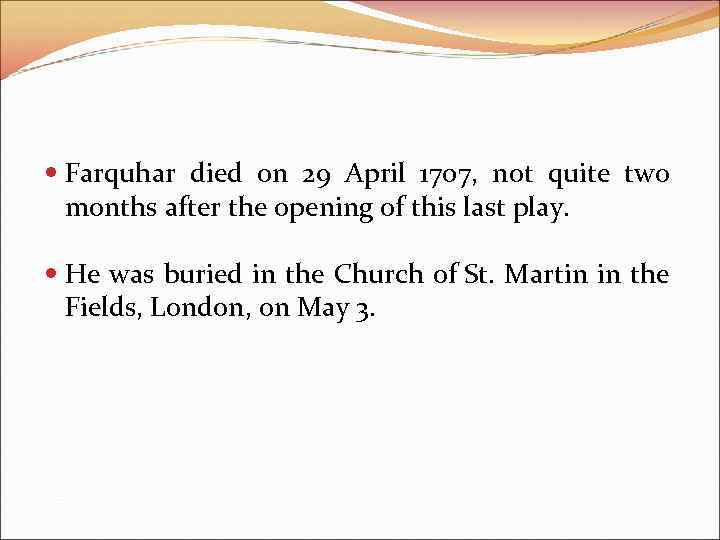  Farquhar died on 29 April 1707, not quite two months after the opening