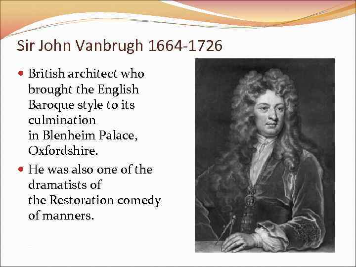 Sir John Vanbrugh 1664 -1726 British architect who brought the English Baroque style to