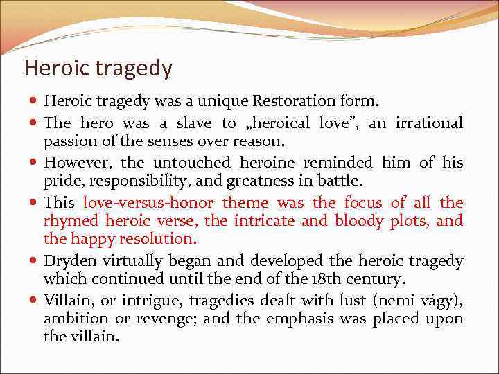Heroic tragedy was a unique Restoration form. The hero was a slave to „heroical