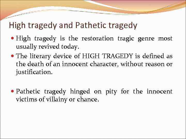 High tragedy and Pathetic tragedy High tragedy is the restoration tragic genre most usually