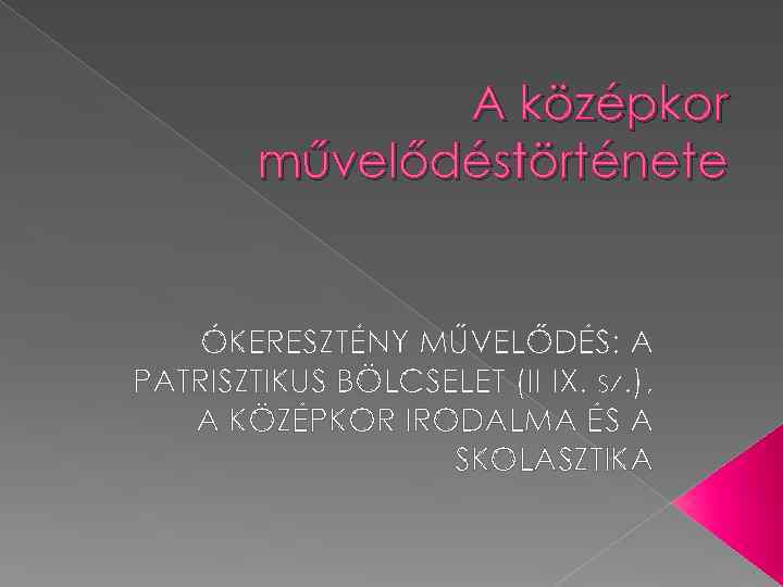 A középkor művelődéstörténete ÓKERESZTÉNY MŰVELŐDÉS: A PATRISZTIKUS BÖLCSELET (II-IX. sz. ), A KÖZÉPKOR IRODALMA