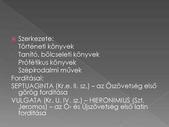 Szerkezete: Történeti könyvek Tanító, bölcseleti könyvek Prófétikus könyvek Szépirodalmi művek Fordításai: SEPTUAGINTA (Kr. e.