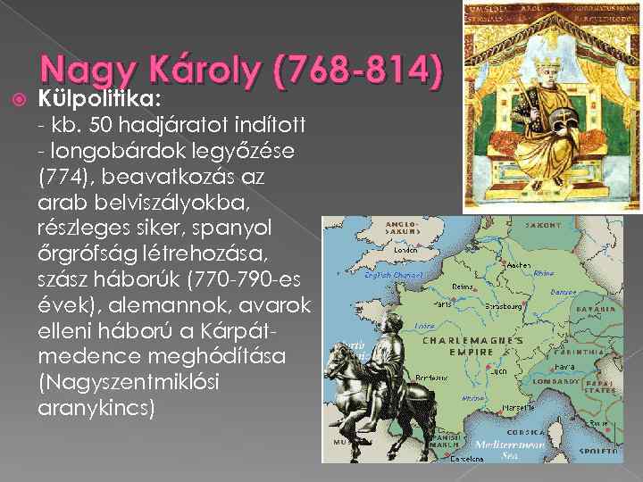  Nagy Károly (768 -814) Külpolitika: - kb. 50 hadjáratot indított - longobárdok legyőzése