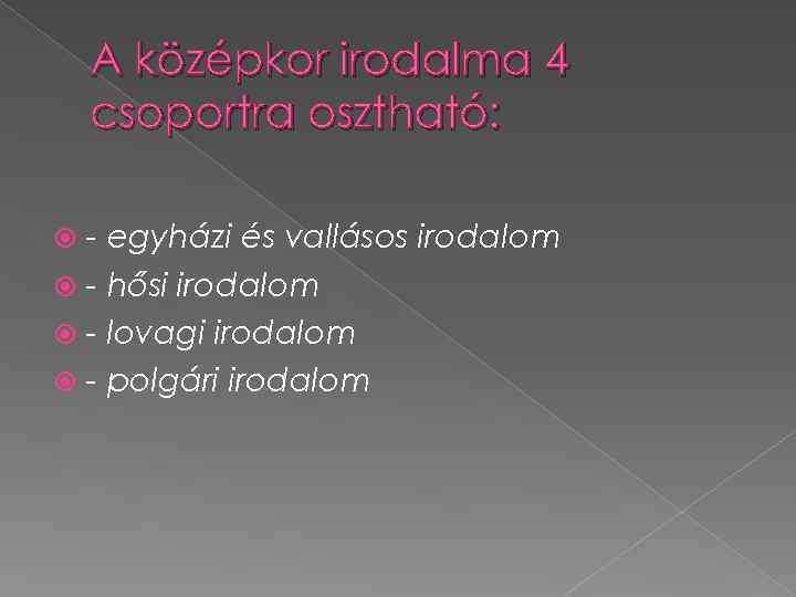 A középkor irodalma 4 csoportra osztható: - egyházi és vallásos irodalom - hősi irodalom