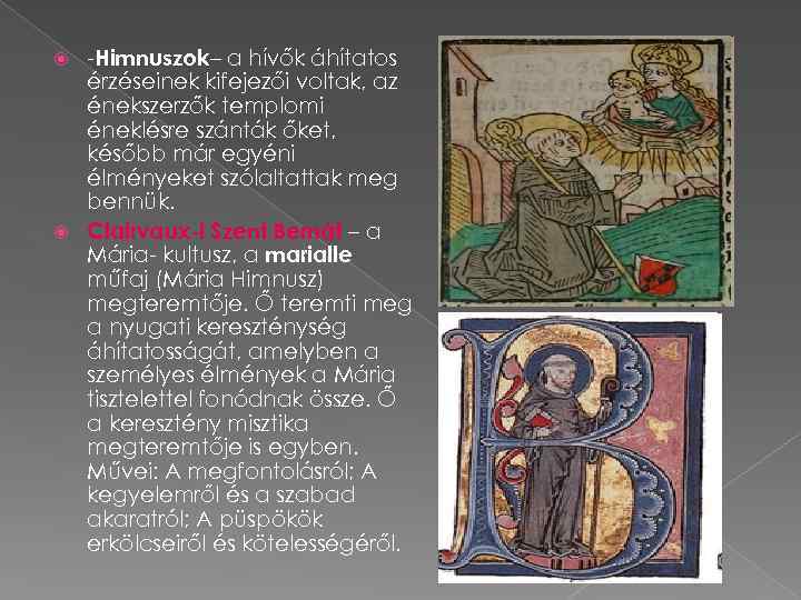 -Himnuszok– a hívők áhítatos érzéseinek kifejezői voltak, az énekszerzők templomi éneklésre szánták őket, később