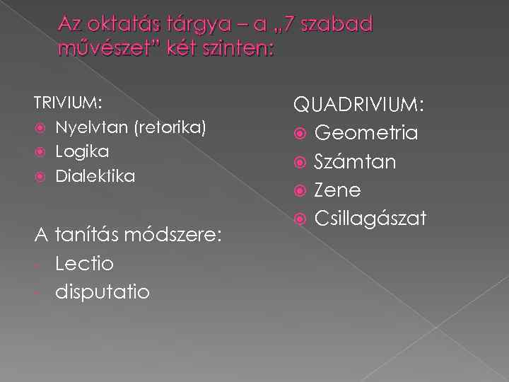 Az oktatás tárgya – a „ 7 szabad művészet” két szinten: TRIVIUM: Nyelvtan (retorika)