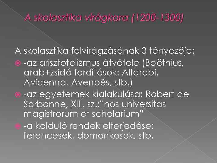 A skolasztika virágkora (1200 -1300) A skolasztika felvirágzásának 3 tényezője: -az arisztotelizmus átvétele (Boëthius,