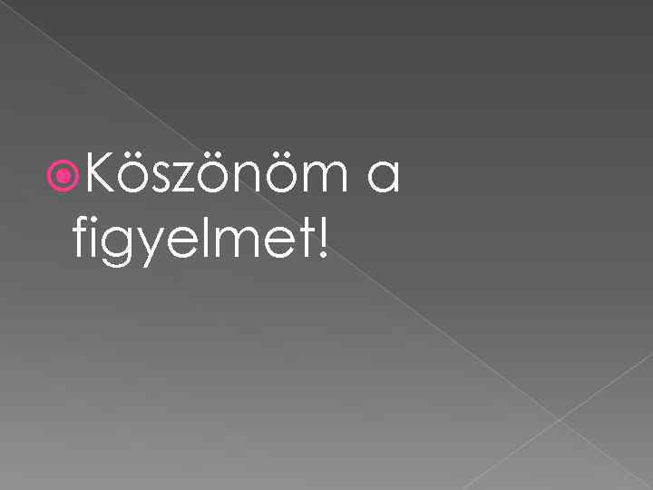  Köszönöm figyelmet! a 