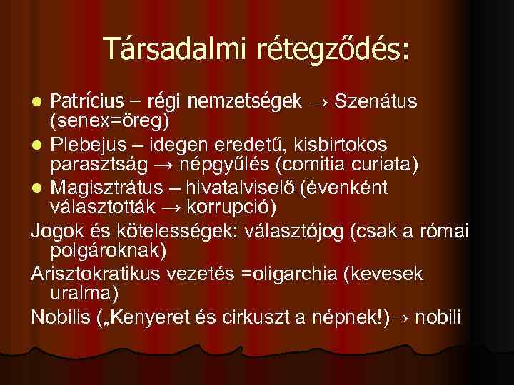 Társadalmi rétegződés: Patrícius – régi nemzetségek → Szenátus (senex=öreg) l Plebejus – idegen eredetű,