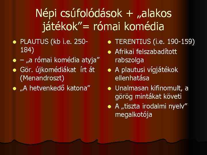 Népi csúfolódások + „alakos játékok”= római komédia l l PLAUTUS (kb i. e. 250184)