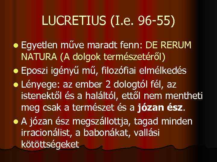 LUCRETIUS (I. e. 96 -55) l Egyetlen műve maradt fenn: DE RERUM NATURA (A