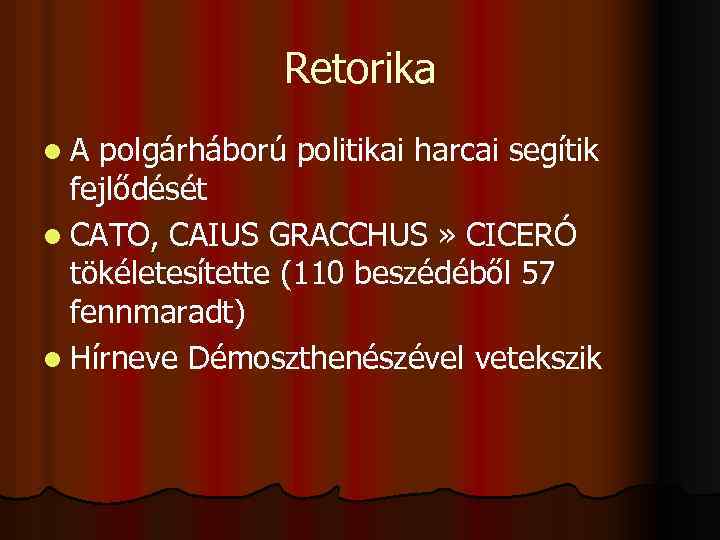 Retorika l. A polgárháború politikai harcai segítik fejlődését l CATO, CAIUS GRACCHUS » CICERÓ