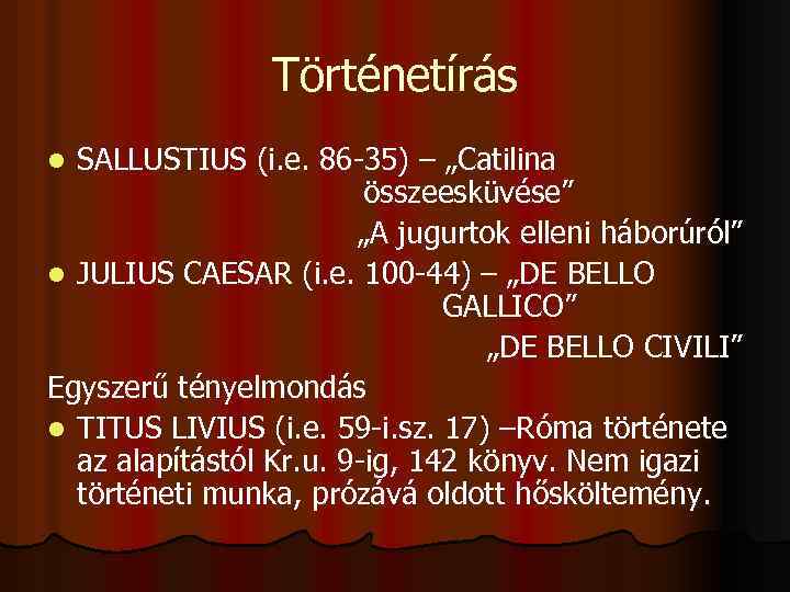 Történetírás SALLUSTIUS (i. e. 86 -35) – „Catilina összeesküvése” „A jugurtok elleni háborúról” l