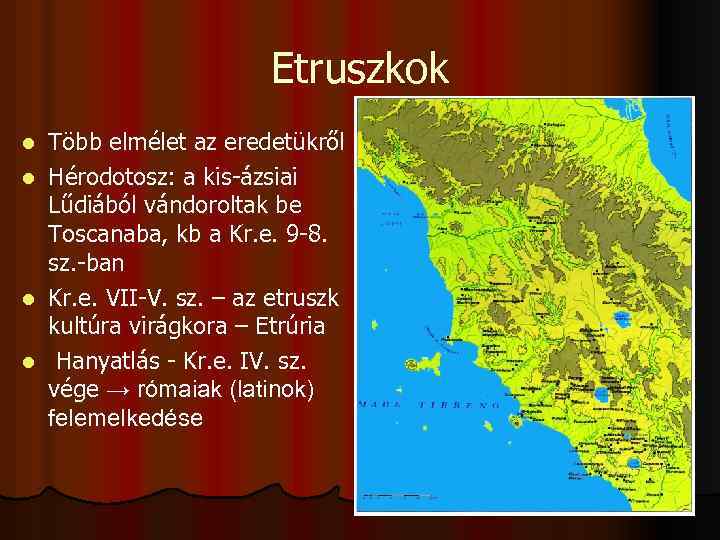 Etruszkok Több elmélet az eredetükről l Hérodotosz: a kis-ázsiai Lűdiából vándoroltak be Toscanaba, kb