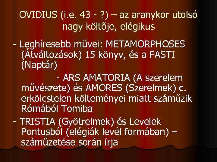 OVIDIUS (i. e. 43 - ? ) – az aranykor utolsó nagy költője, elégikus