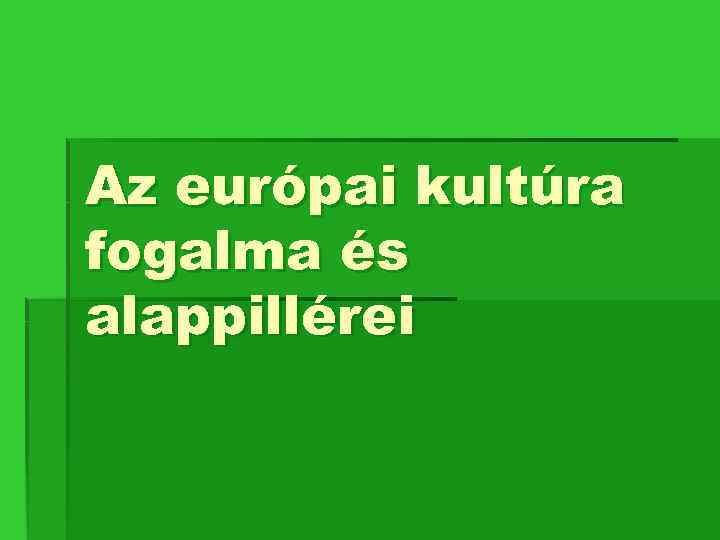 Az európai kultúra fogalma és alappillérei 