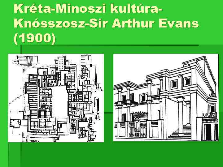 Kréta-Minoszi kultúra. Knósszosz-Sir Arthur Evans (1900) 