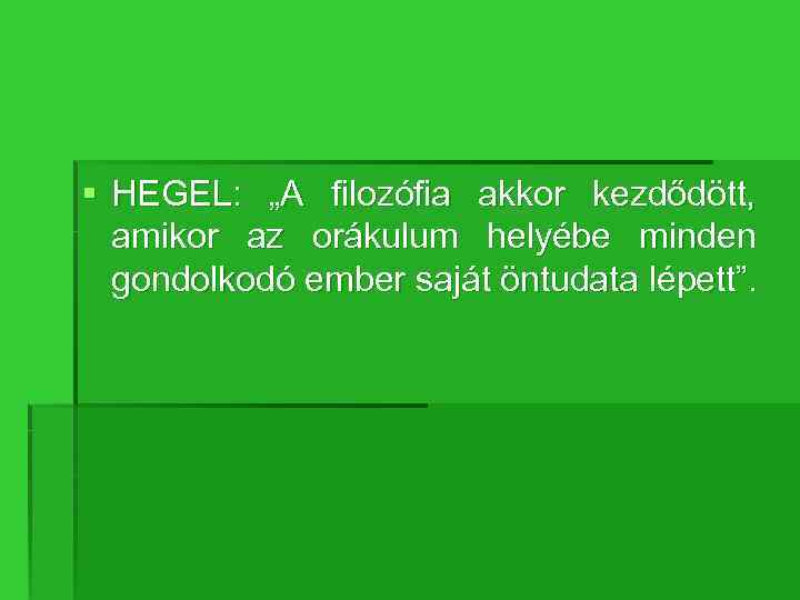 § HEGEL: „A filozófia akkor kezdődött, amikor az orákulum helyébe minden gondolkodó ember saját