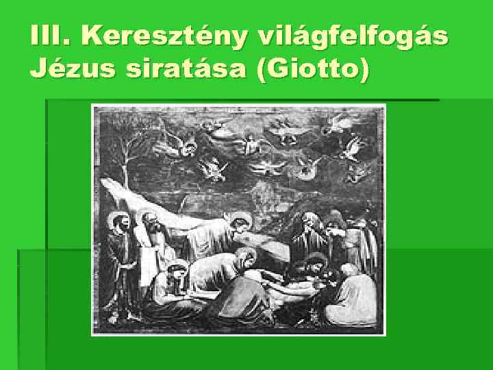 III. Keresztény világfelfogás Jézus siratása (Giotto) 