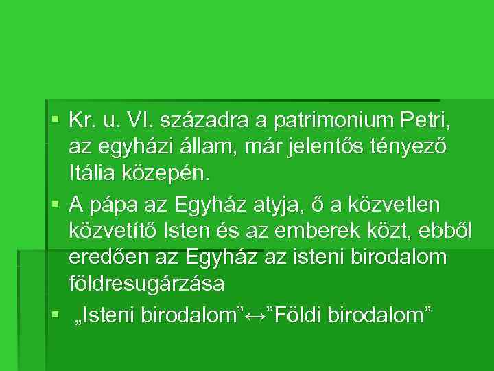 § Kr. u. VI. századra a patrimonium Petri, az egyházi állam, már jelentős tényező