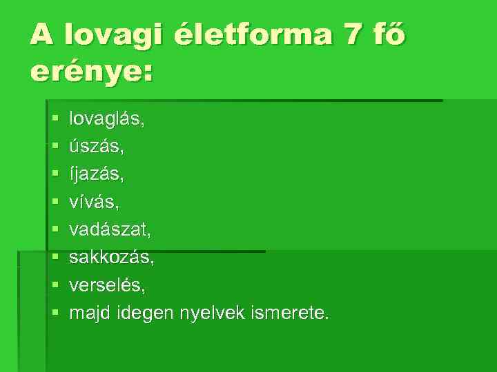 A lovagi életforma 7 fő erénye: § § § § lovaglás, úszás, íjazás, vívás,