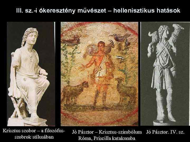 III. sz. -i ókeresztény művészet – hellenisztikus hatások Krisztus szobor – a filozófusszobrok stílusában