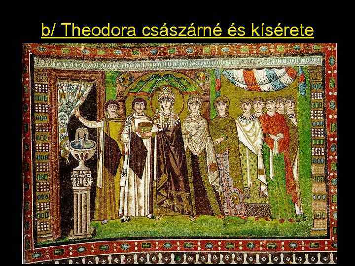 b/ Theodora császárné és kísérete 