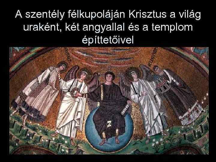 A szentély félkupoláján Krisztus a világ uraként, két angyallal és a templom építtetőivel 