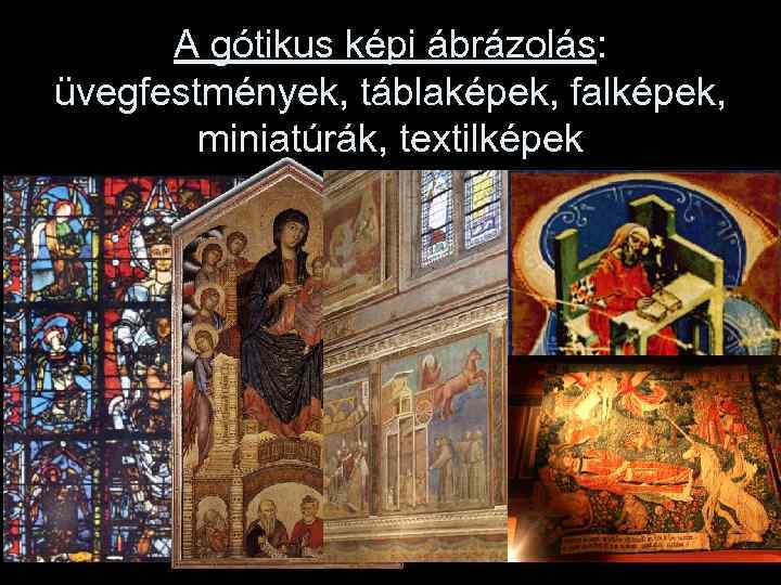 A gótikus képi ábrázolás: üvegfestmények, táblaképek, falképek, miniatúrák, textilképek 