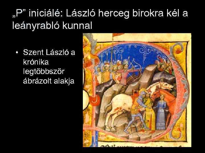 „P” iniciálé: László herceg birokra kél a leányrabló kunnal • Szent László a krónika