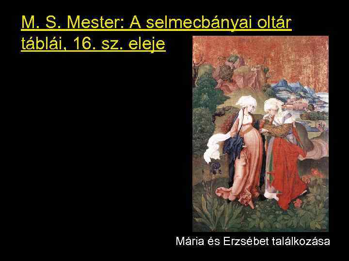 M. S. Mester: A selmecbányai oltár táblái, 16. sz. eleje Mária és Erzsébet találkozása