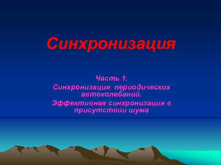 Синхронизация Часть 1. Синхронизация периодических автоколебаний. Эффективная синхронизация в присутствии шума 