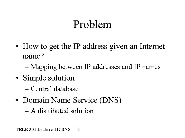 Problem • How to get the IP address given an Internet name? – Mapping