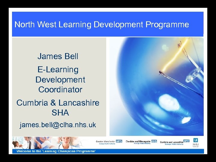 North West Learning Development Programme James Bell E-Learning Development Coordinator Cumbria & Lancashire SHA