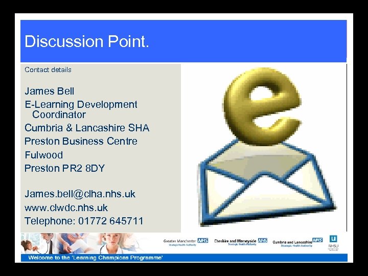Discussion Point. Contact details James Bell E-Learning Development Coordinator Cumbria & Lancashire SHA Preston