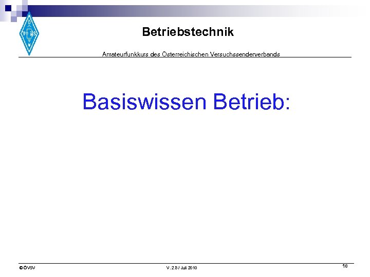Betriebstechnik Amateurfunkkurs des Österreichischen Versuchssenderverbands Basiswissen Betrieb: © ÖVSV V. 2. 8 / Juli
