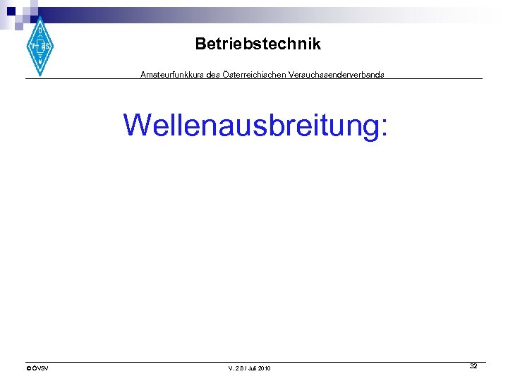 Betriebstechnik Amateurfunkkurs des Österreichischen Versuchssenderverbands Wellenausbreitung: © ÖVSV V. 2. 8 / Juli 2010