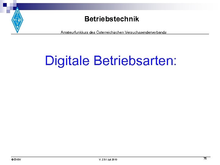 Betriebstechnik Amateurfunkkurs des Österreichischen Versuchssenderverbands Digitale Betriebsarten: © ÖVSV V. 2. 8 / Juli