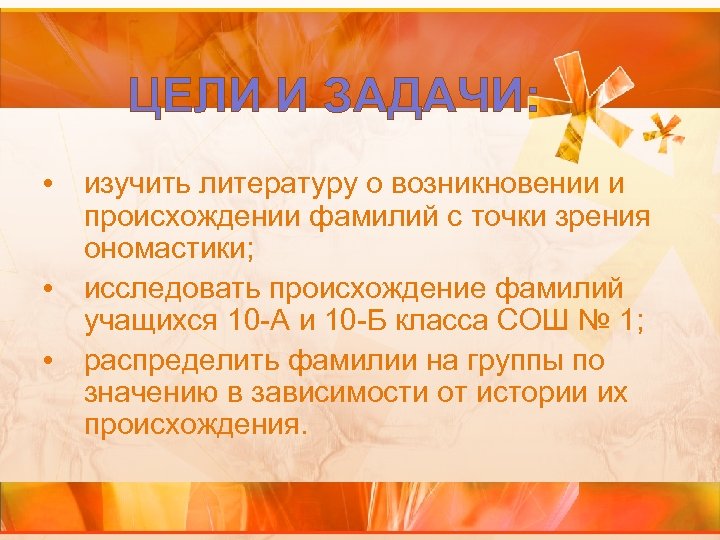 ЦЕЛИ И ЗАДАЧИ: • изучить литературу о возникновении и происхождении фамилий с точки зрения