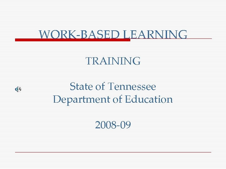WORK-BASED LEARNING TRAINING State of Tennessee Department of Education 2008 -09 