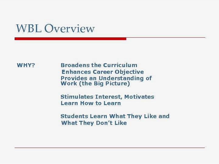 WBL Overview WHY? Broadens the Curriculum Enhances Career Objective Provides an Understanding of Work