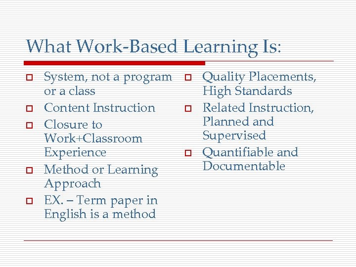 What Work-Based Learning Is: o o o System, not a program or a class